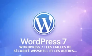 WordPress 7 : les failles de sécurité qui ont marqué 2026