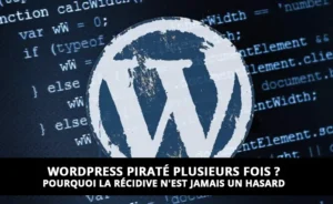 WordPress piraté plusieurs fois : pourquoi la récidive n'est jamais un hasard