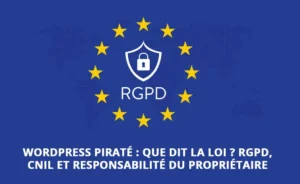 WordPress piraté : que dit la loi ? RGPD, CNIL et responsabilité du propriétaire du site